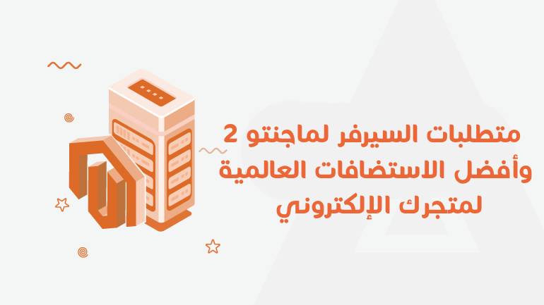 متطلبات السيرفر لماجنتو 2 وأفضل الاستضافات العالمية لمتجرك الإلكتروني