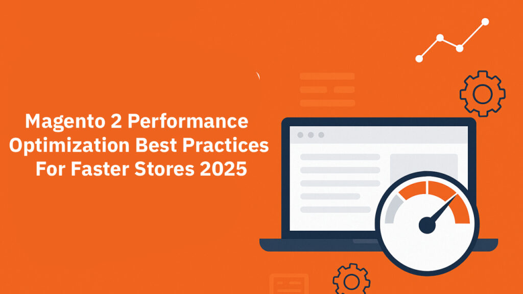 Magento 2 Performance Optimization Best Practices for Faster Stores 2025