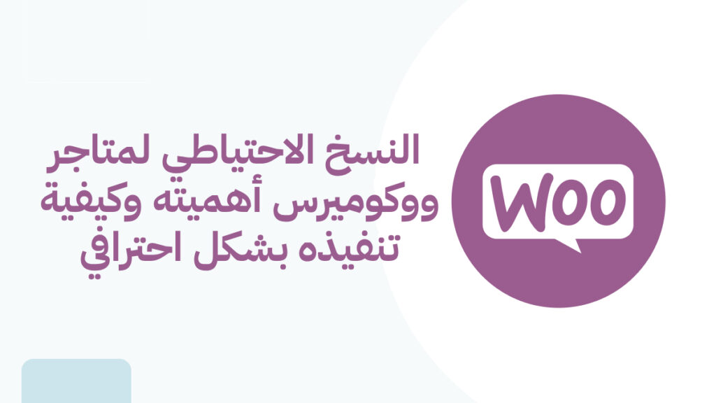 النسخ الاحتياطي لمتاجر ووكوميرس أهميته وكيفية تنفيذه بشكل احترافي
